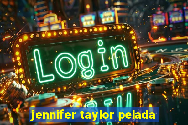 jennifer taylor pelada